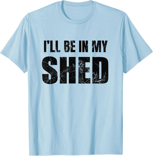 I'll Be In My Shed Funny Dad Joke T-Shirt - T-Shirt | Light Blue
