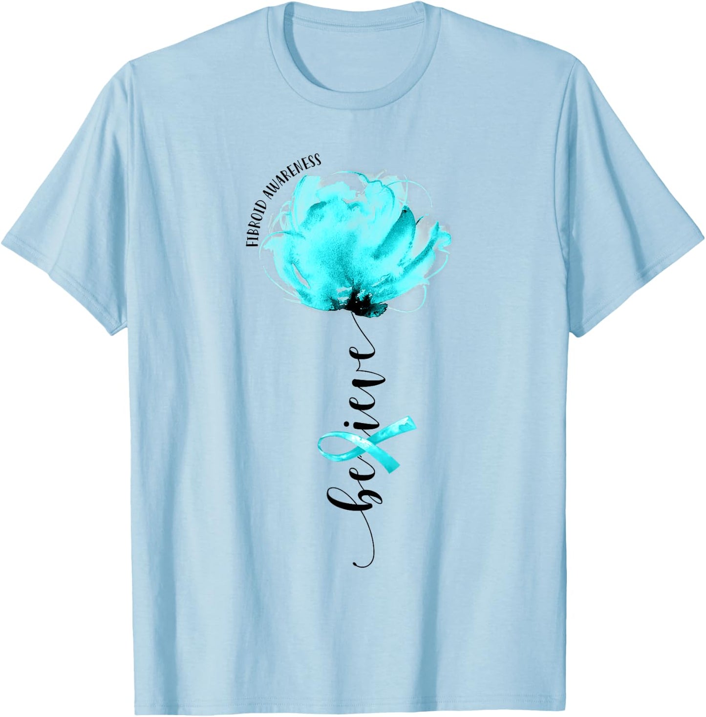 Believe Fibroid Awareness Teal Ribbon Flower Lovers T-Shirt - T-Shirt | Light Blue