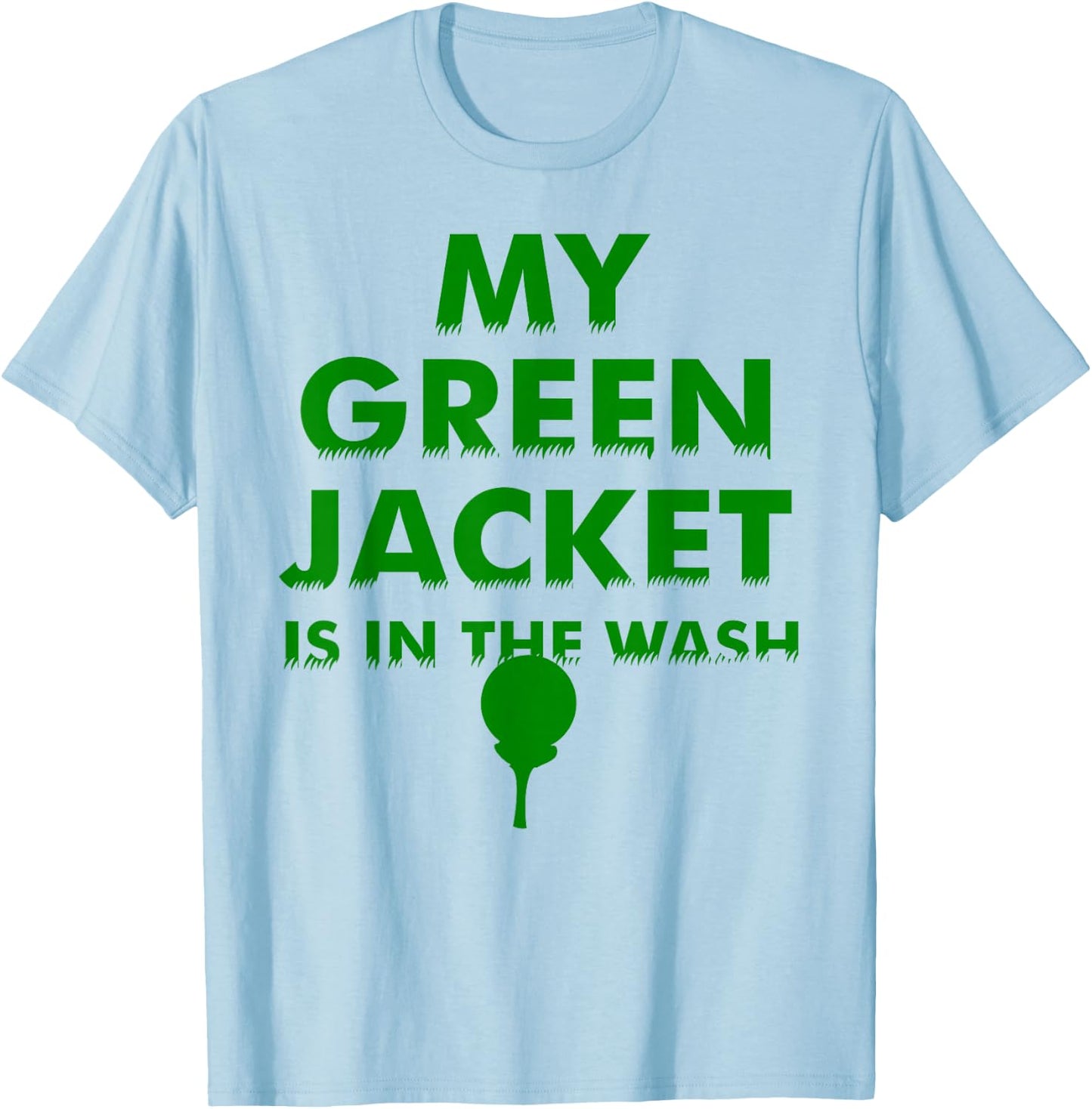 My Green Jacket Is In The Wash Shirt | Cute Love Golf Gift T-Shirt - T-Shirt | Light Blue