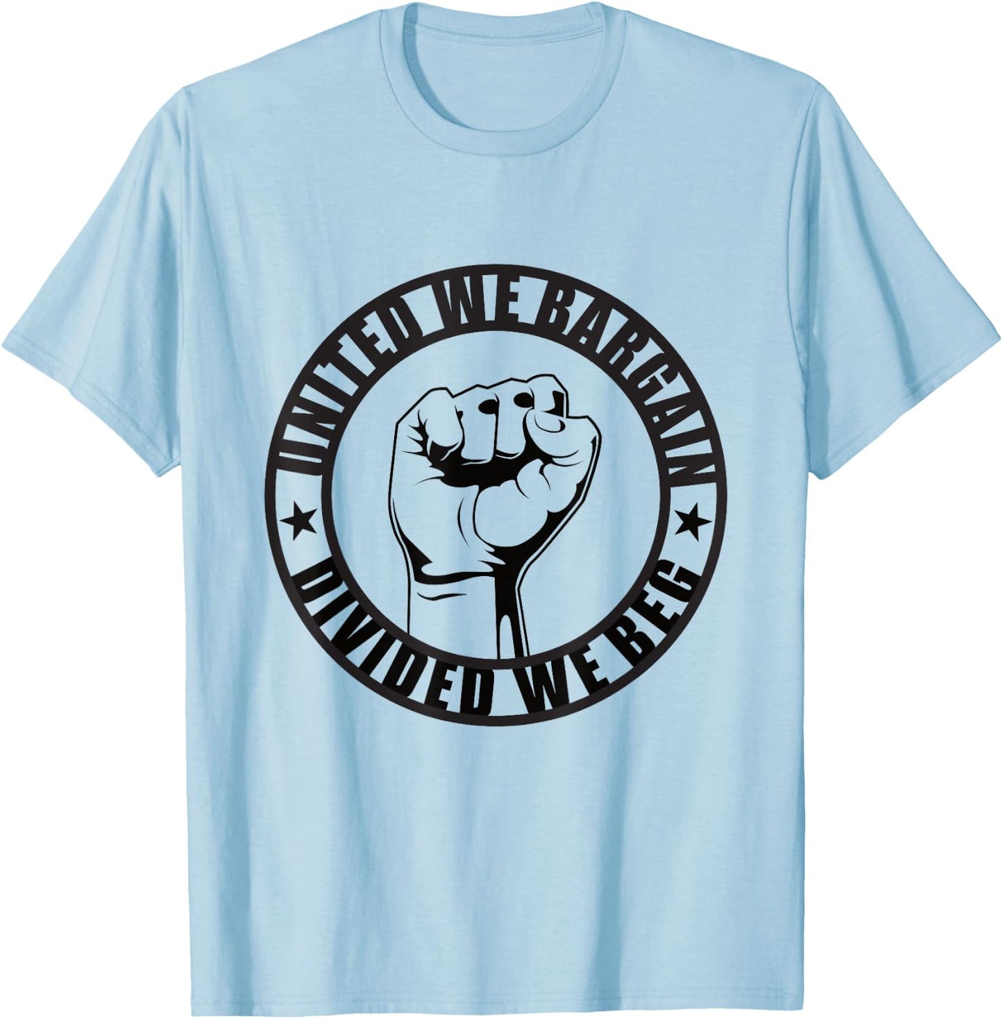 United We Bargain, Divided We Beg Strong Labor Union T-Shirt - T-Shirt | Light Blue