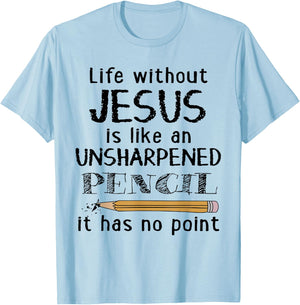 Life Without Jesus Is Like Unsharpened Pencil Has No Point T-Shirt - T-Shirt | Light Blue