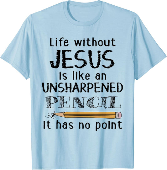 Life Without Jesus Is Like Unsharpened Pencil Has No Point T-Shirt - T-Shirt | Light Blue