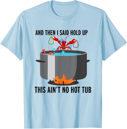 And then i said, hold up that aint no hot tub funny crawfish T-Shirt - T-Shirt | Light Blue