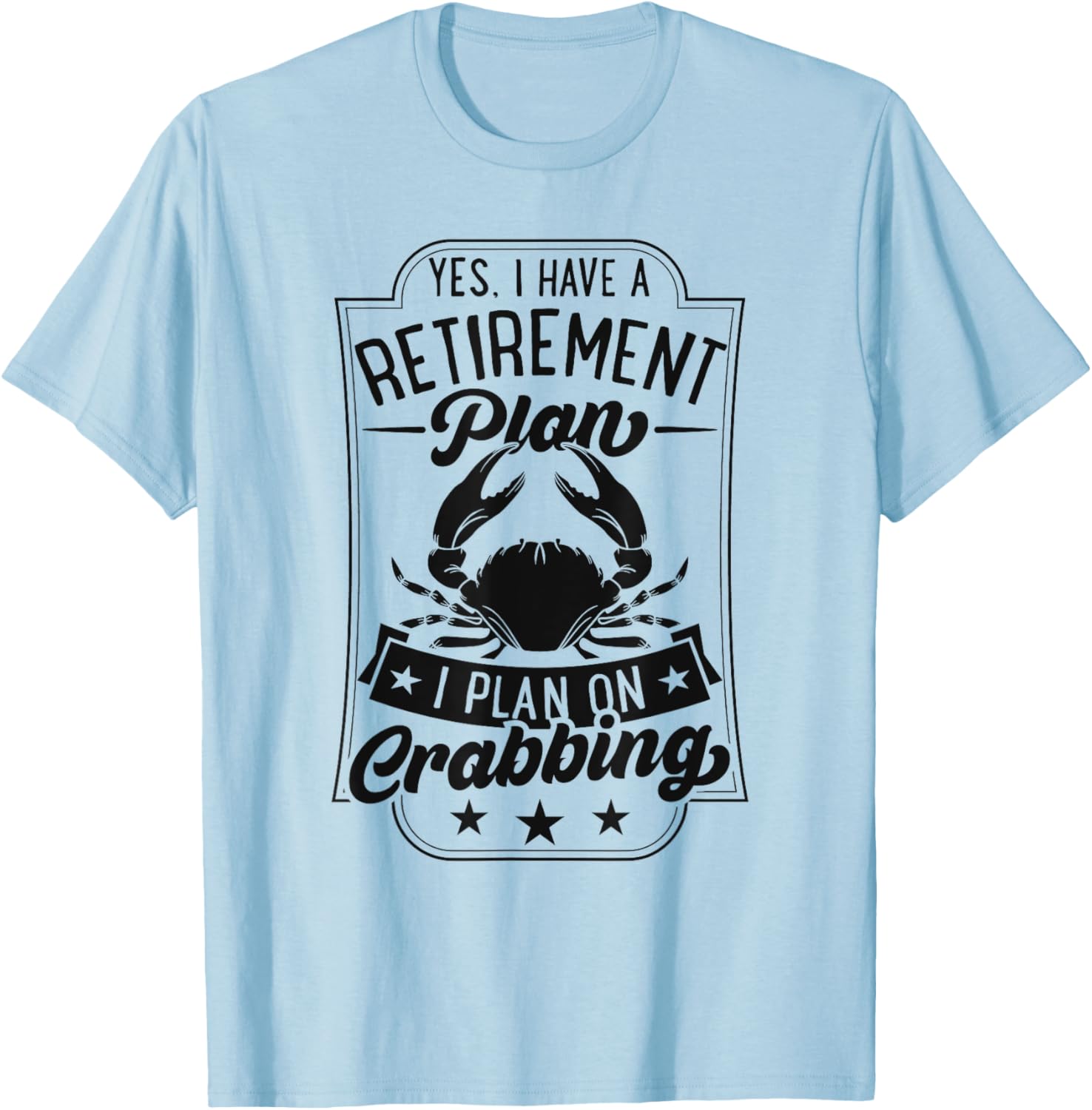 Yes I Have A Retirement Plan I Plan On Crabbing T-Shirt - T-Shirt | Light Blue