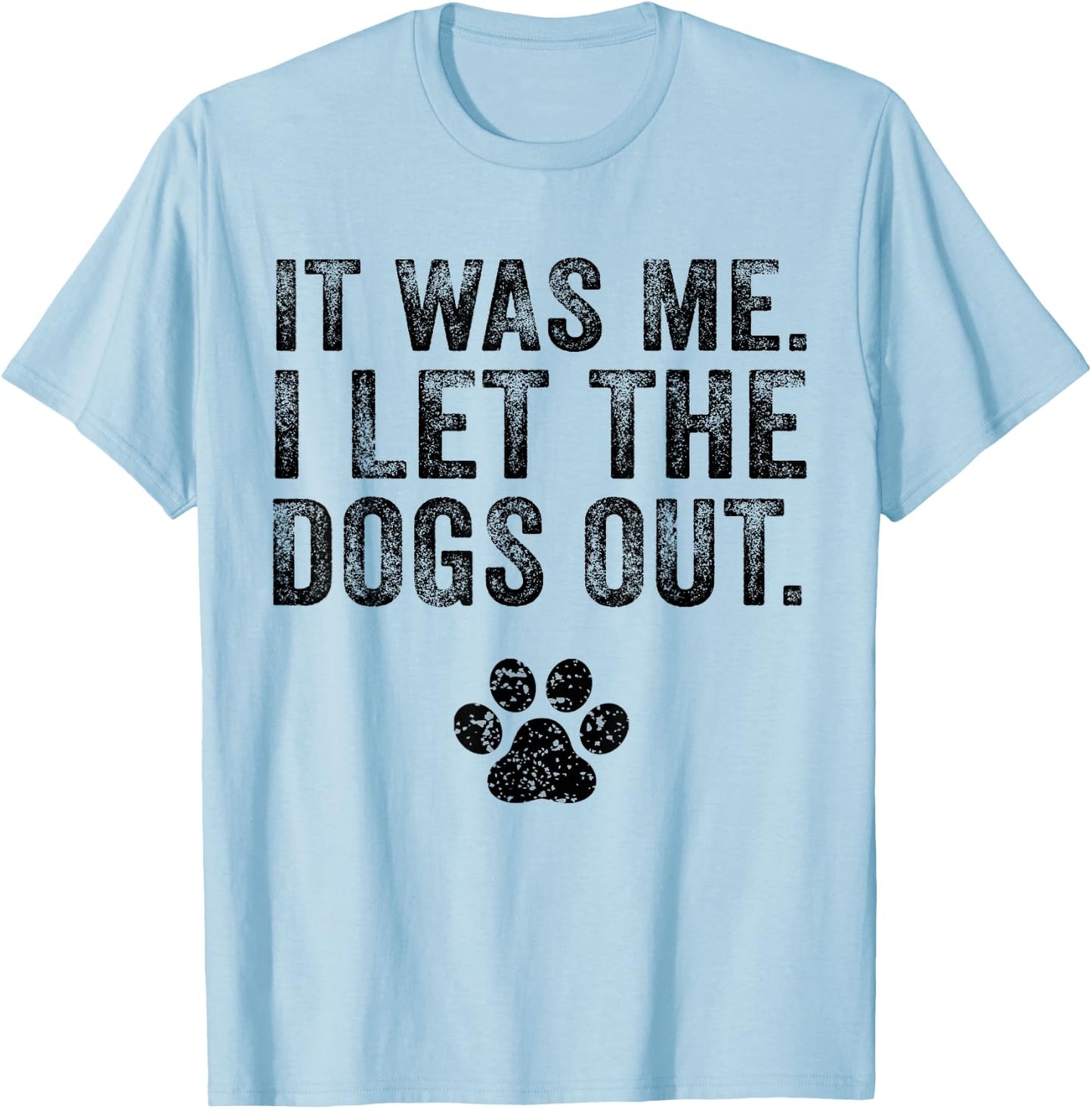 Funny It Was Me I Let The Dogs Out Dog Lover Distressed T-Shirt - T-Shirt | Light Blue
