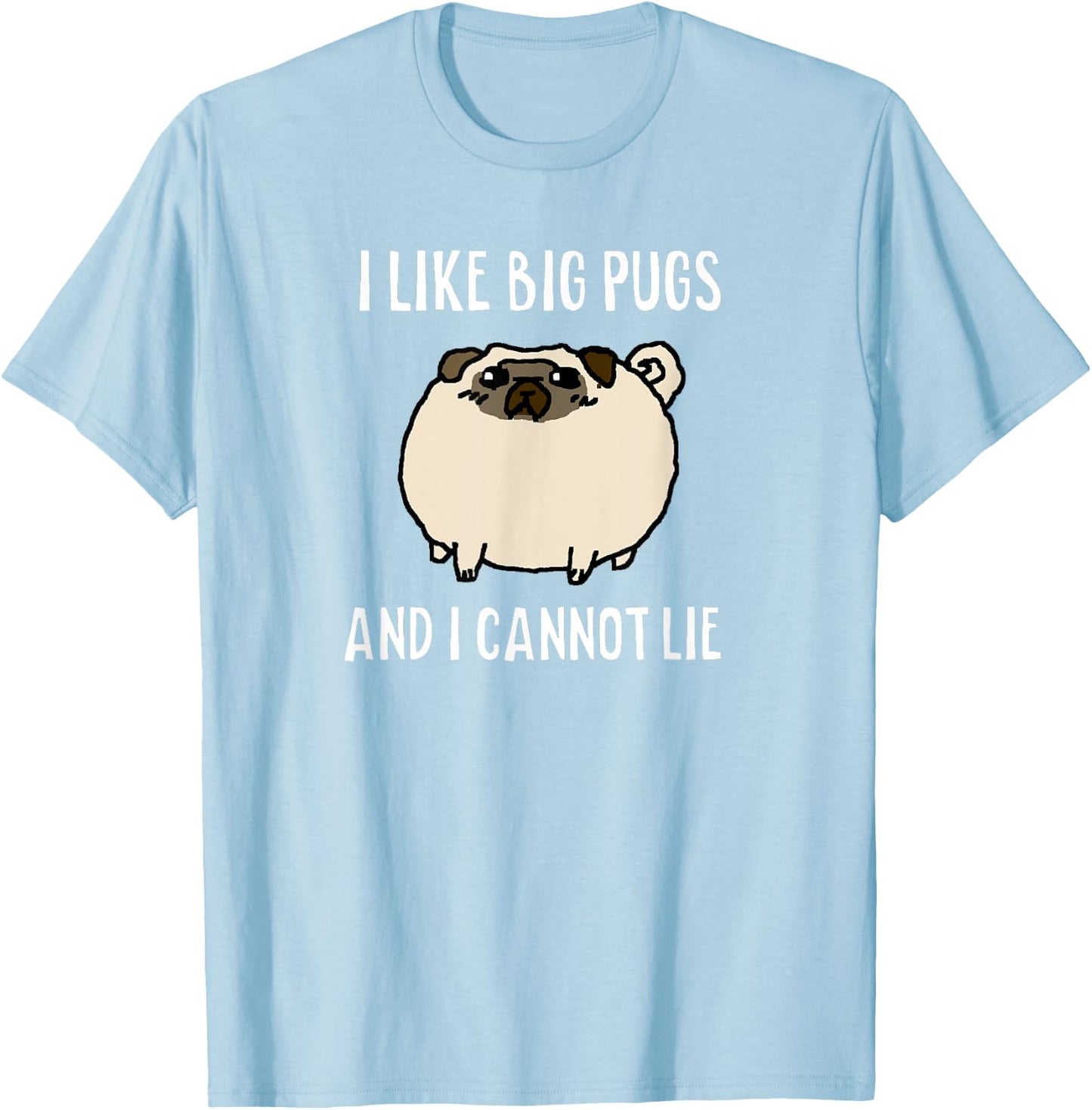 I LIKE BIG PUGS AND I CANNOT LIE Original Shirt T-Shirt - T-Shirt | Light Blue