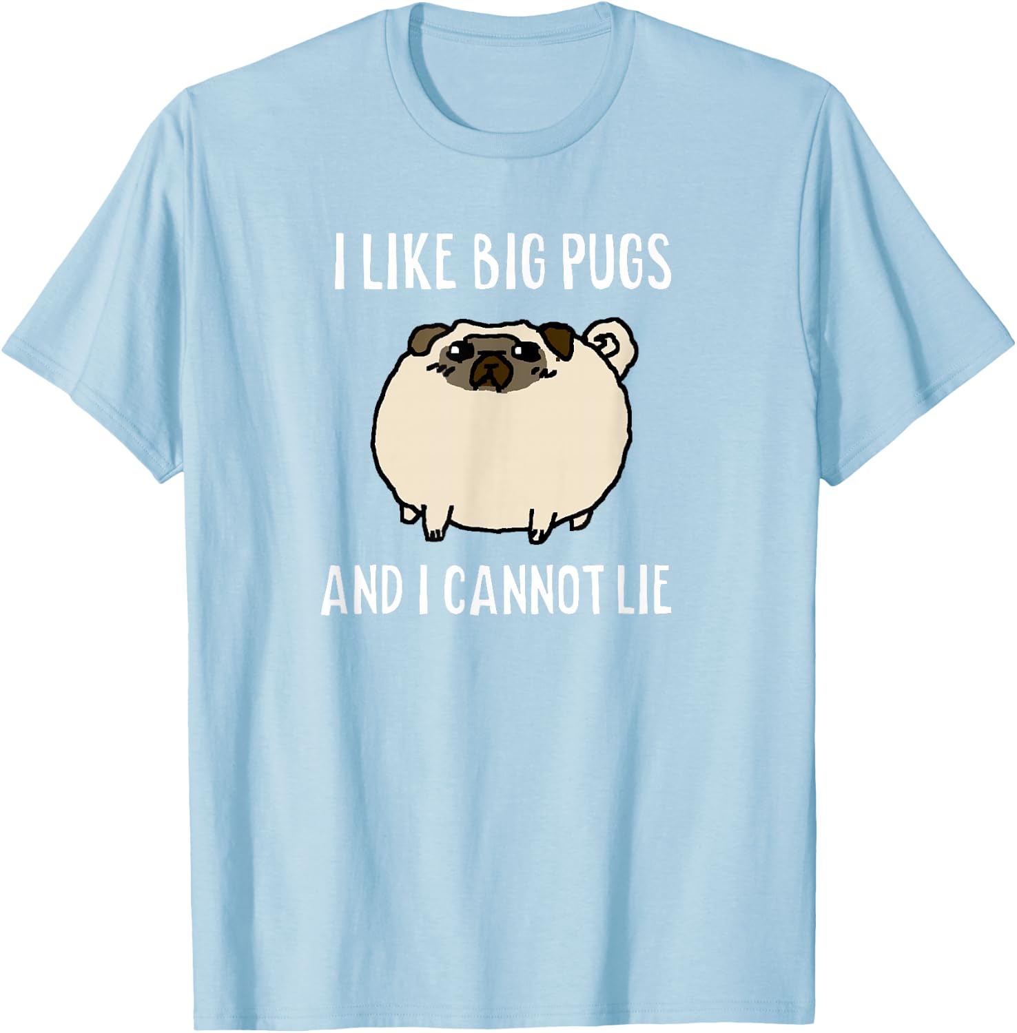 I LIKE BIG PUGS AND I CANNOT LIE Original Shirt T-Shirt - T-Shirt | Light Blue