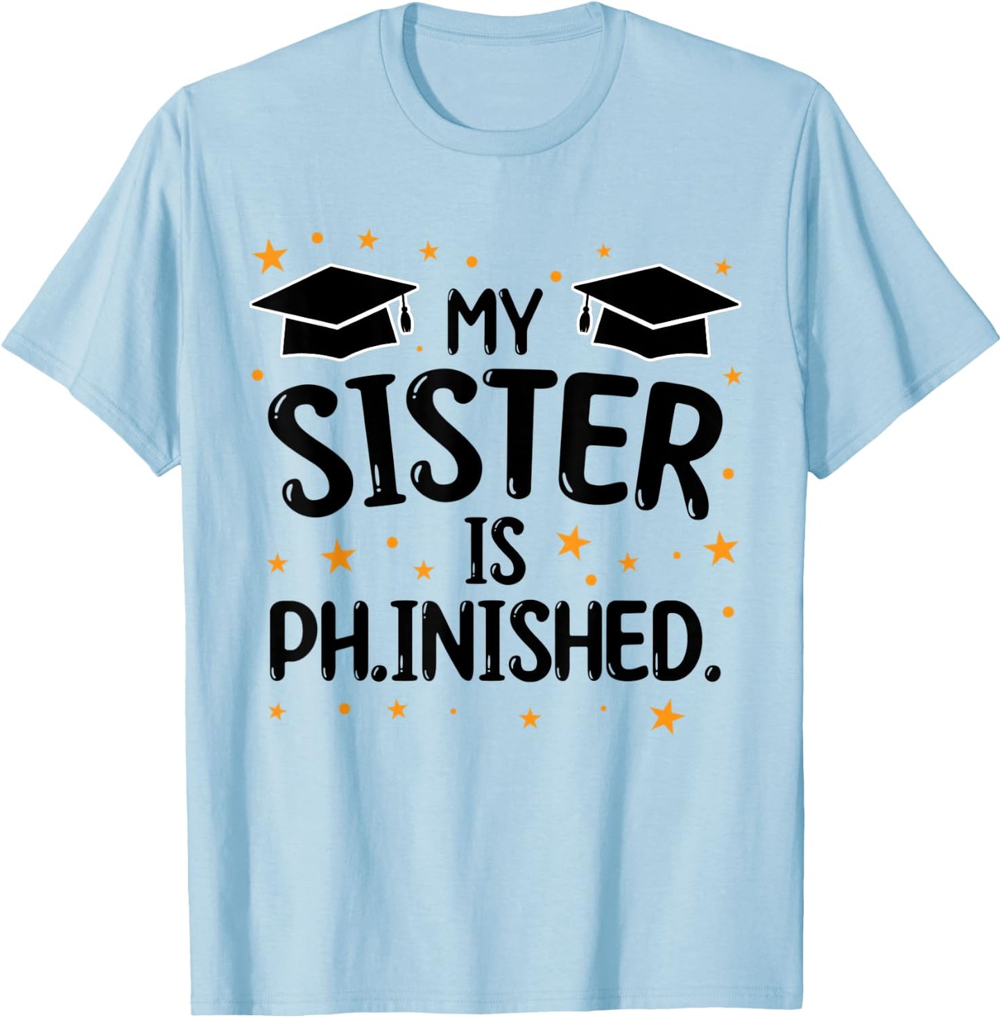 my sister is ph.inished Dissertating T-Shirt - T-Shirt | Light Blue