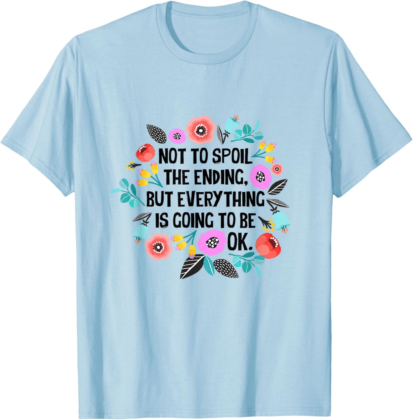 Not to spoil the ending but everything is going to be ok T-Shirt - T-Shirt | Light Blue