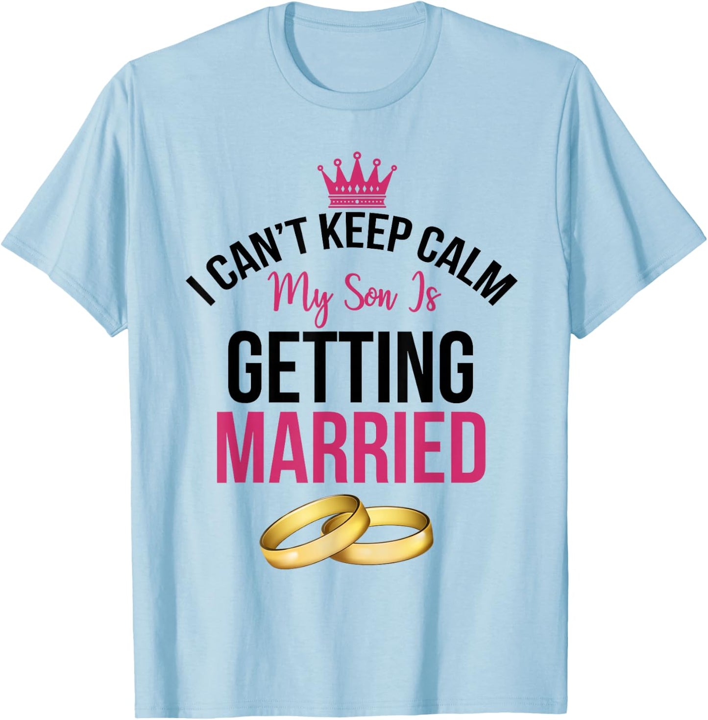 I Can't Cannot Keep Calm My Son is Getting Married Shirt T-Shirt - T-Shirt | Light Blue
