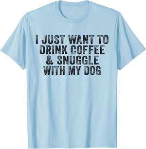 I Just Want to Drink Coffee and Snuggle with My Dog Men Women T-Shirt - T-Shirt | Light Blue
