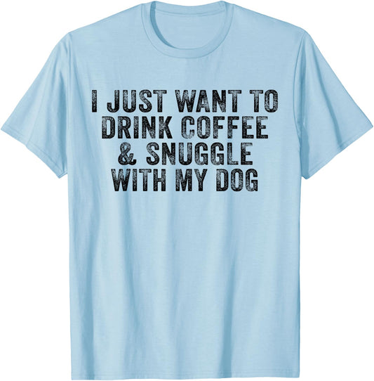 I Just Want to Drink Coffee and Snuggle with My Dog Men Women T-Shirt - T-Shirt | Light Blue