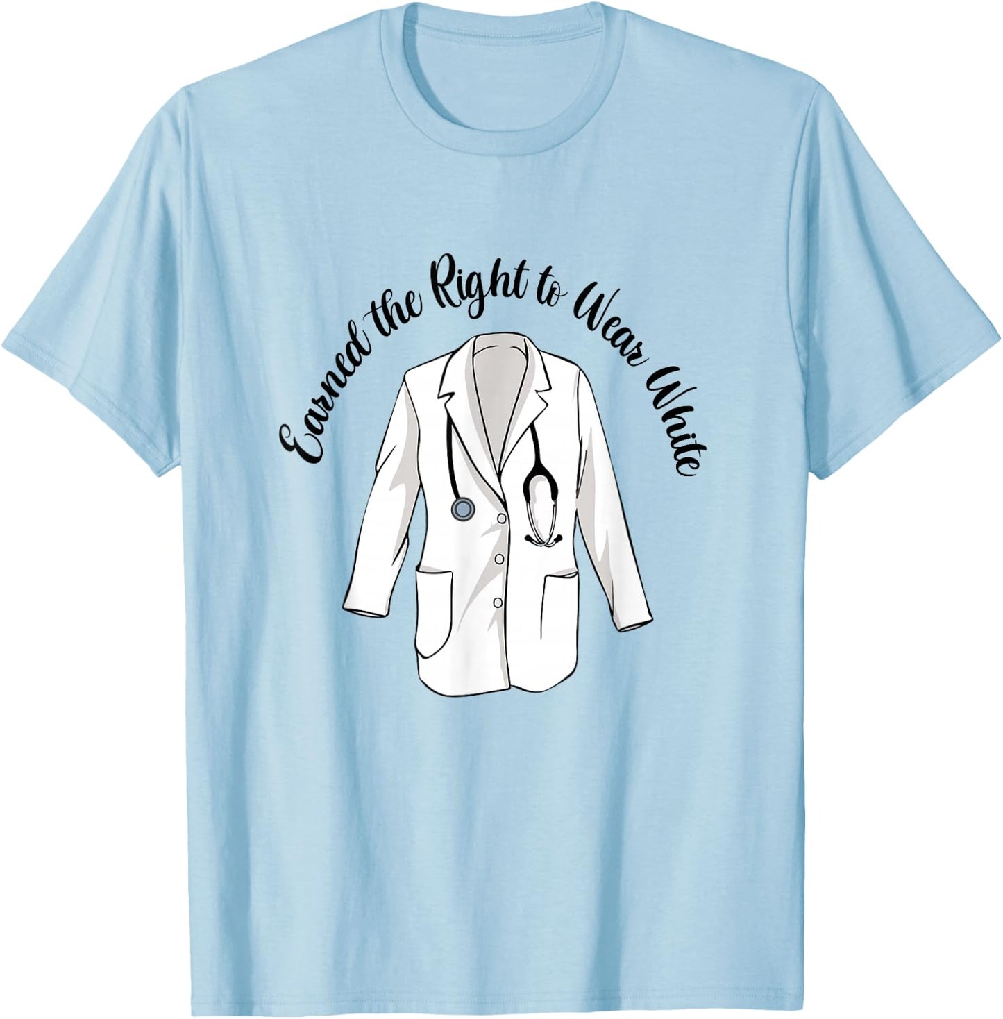 Earned The Right To Wear White Coat Ceremony Medical Nursing T-Shirt - T-Shirt | Light Blue