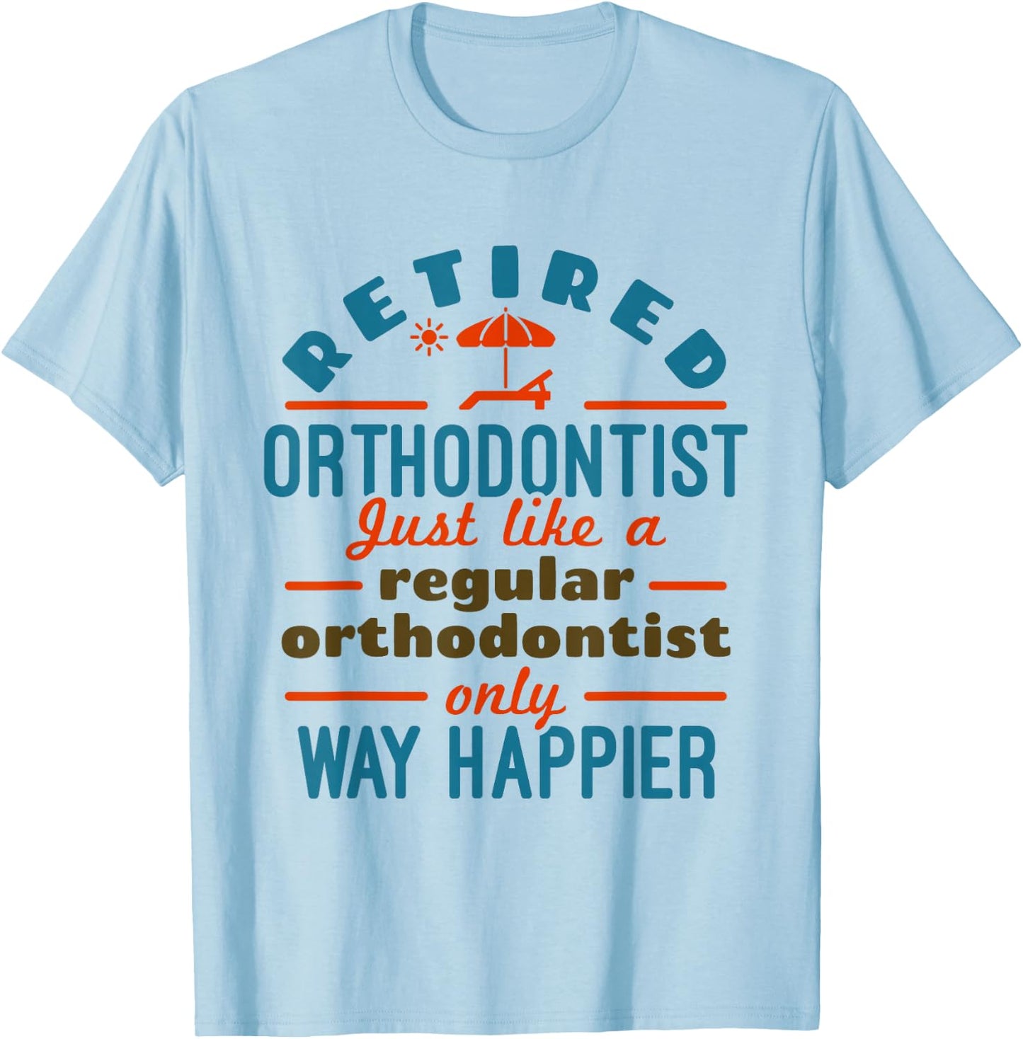 Retired Orthodontist Orthodontics Retirement Happier T-Shirt - T-Shirt | Light Blue