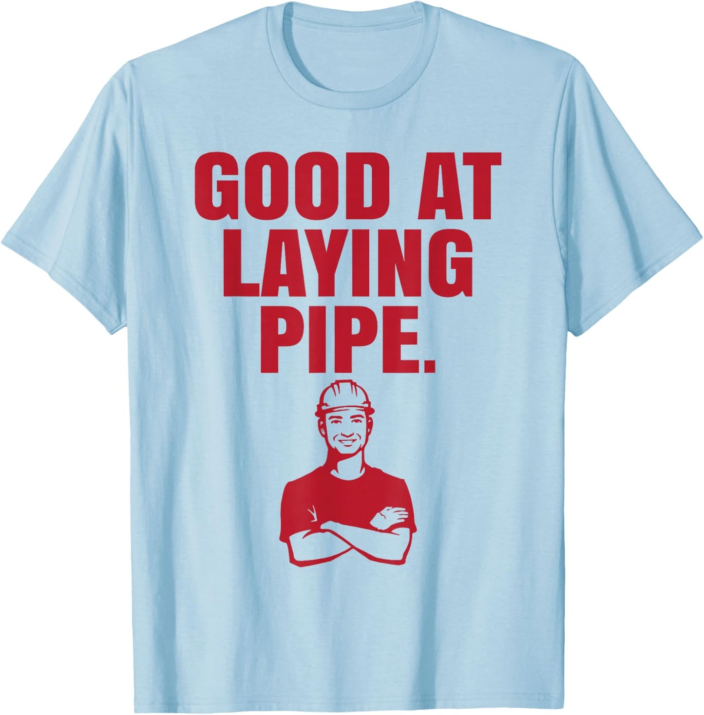 Good At Laying Pipe - Construction Worker Gift T-Shirt - T-Shirt | Light Blue