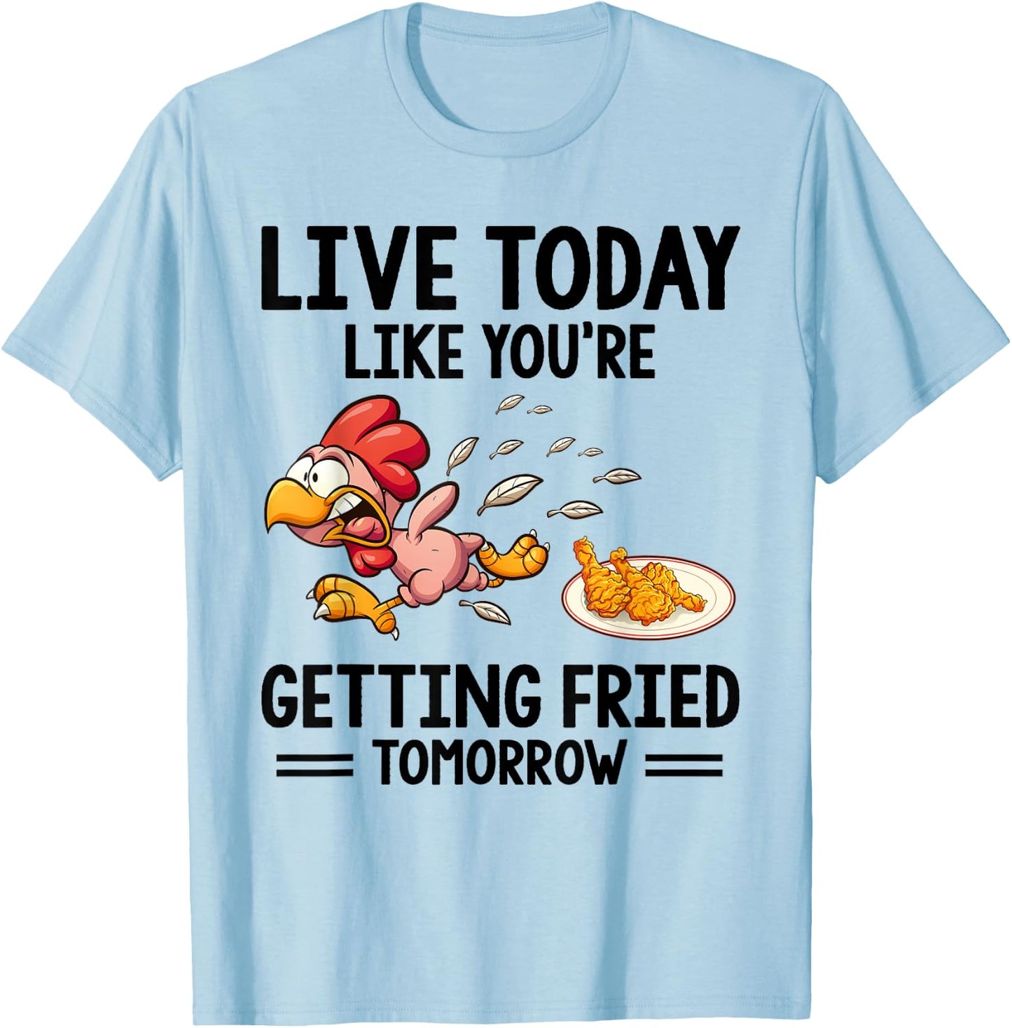 Live Today Like You're Getting Fried Tomorrow Funny Chickens T-Shirt - T-Shirt | Light Blue