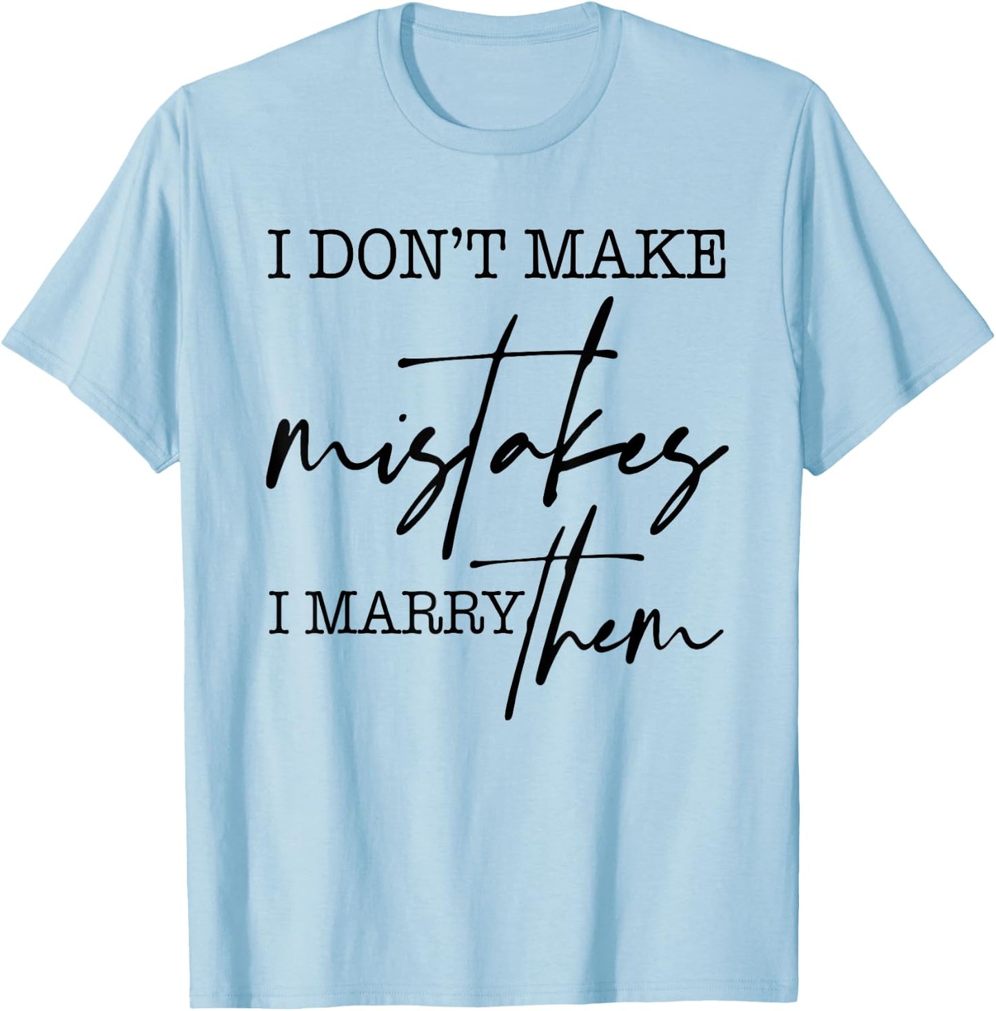 I Don't Make Mistakes I Marry Them Apparel T-Shirt - T-Shirt | Light Blue