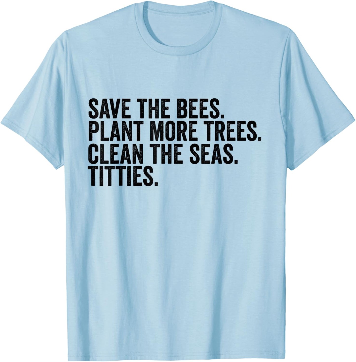 Save The Bees Plant More Trees Clean The Seas Titties T-Shirt - T-Shirt | Light Blue