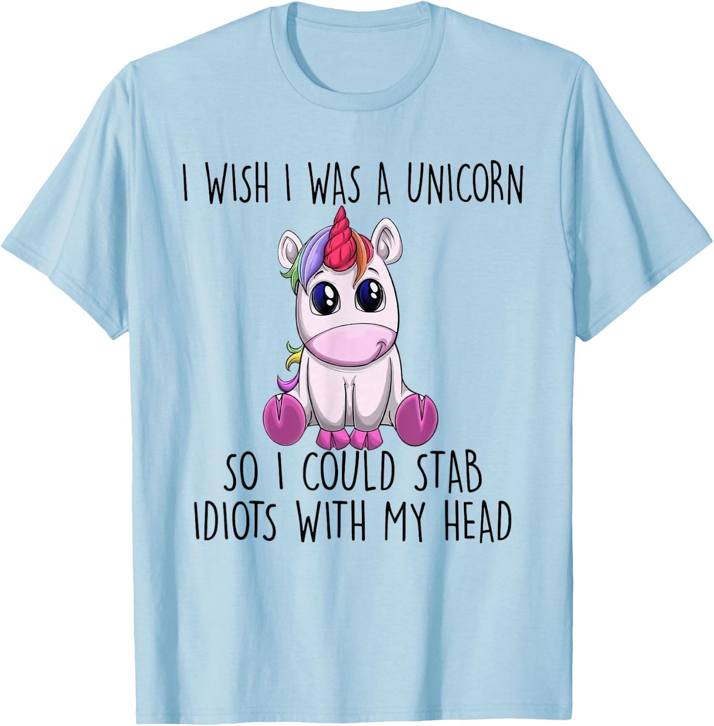 I Wish I Was a Unicorn So I Could Stab Idiots with My Head T-Shirt - T-Shirt | Light Blue