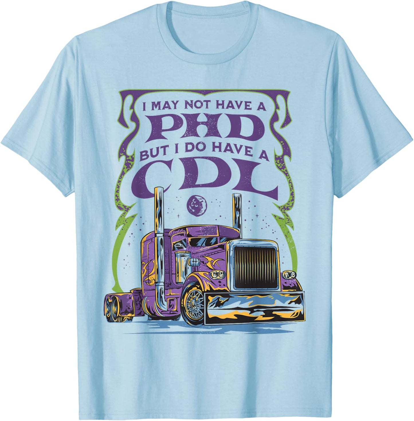 CDL Trucker Truck Driver I May Not Have A PhD Funny Driving T-Shirt - T-Shirt | Light Blue