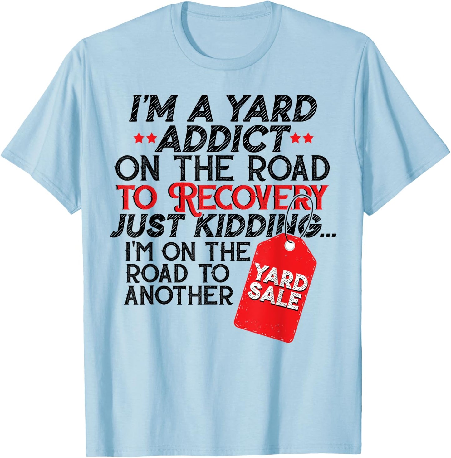 I'm A Yard Sale Addict On The Road To Recovery Funny Gift T-Shirt - T-Shirt | Light Blue