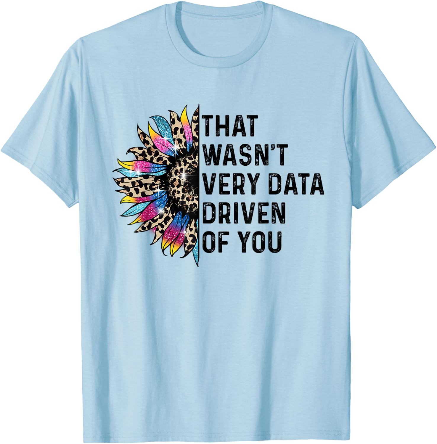 That Wasn't Very Data Driven of You Funny scientist analysts T-Shirt - T-Shirt | Light Blue