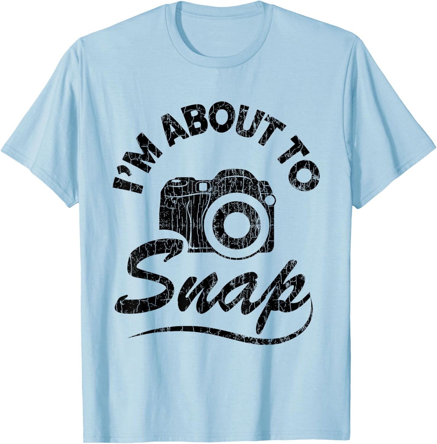 I'm About To Snap Funny Photography Photographer Graphic T-Shirt - T-Shirt | Light Blue