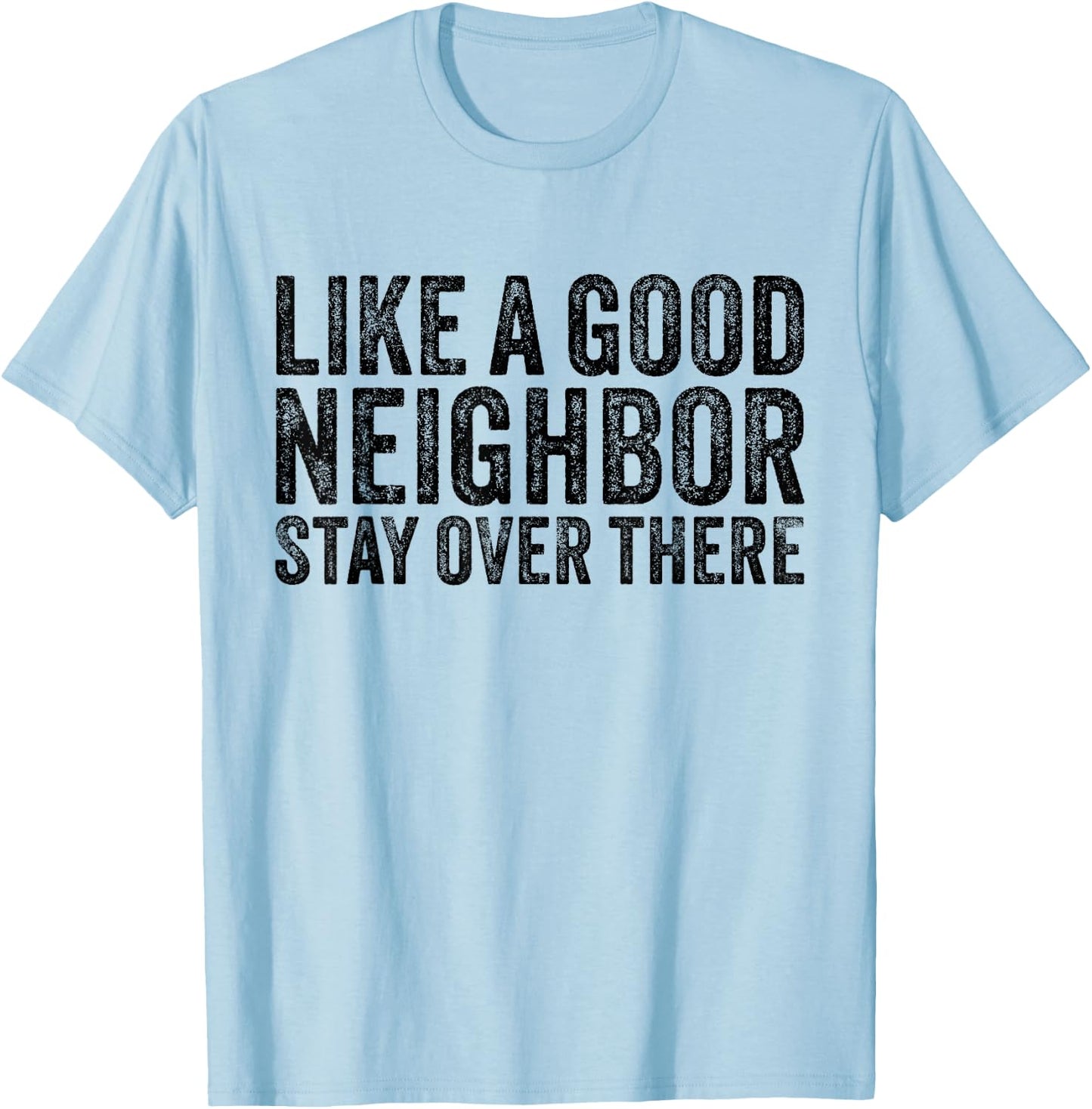 Like a Good Neighbor Stay Over There Funny Vintage T-Shirt - T-Shirt | Light Blue
