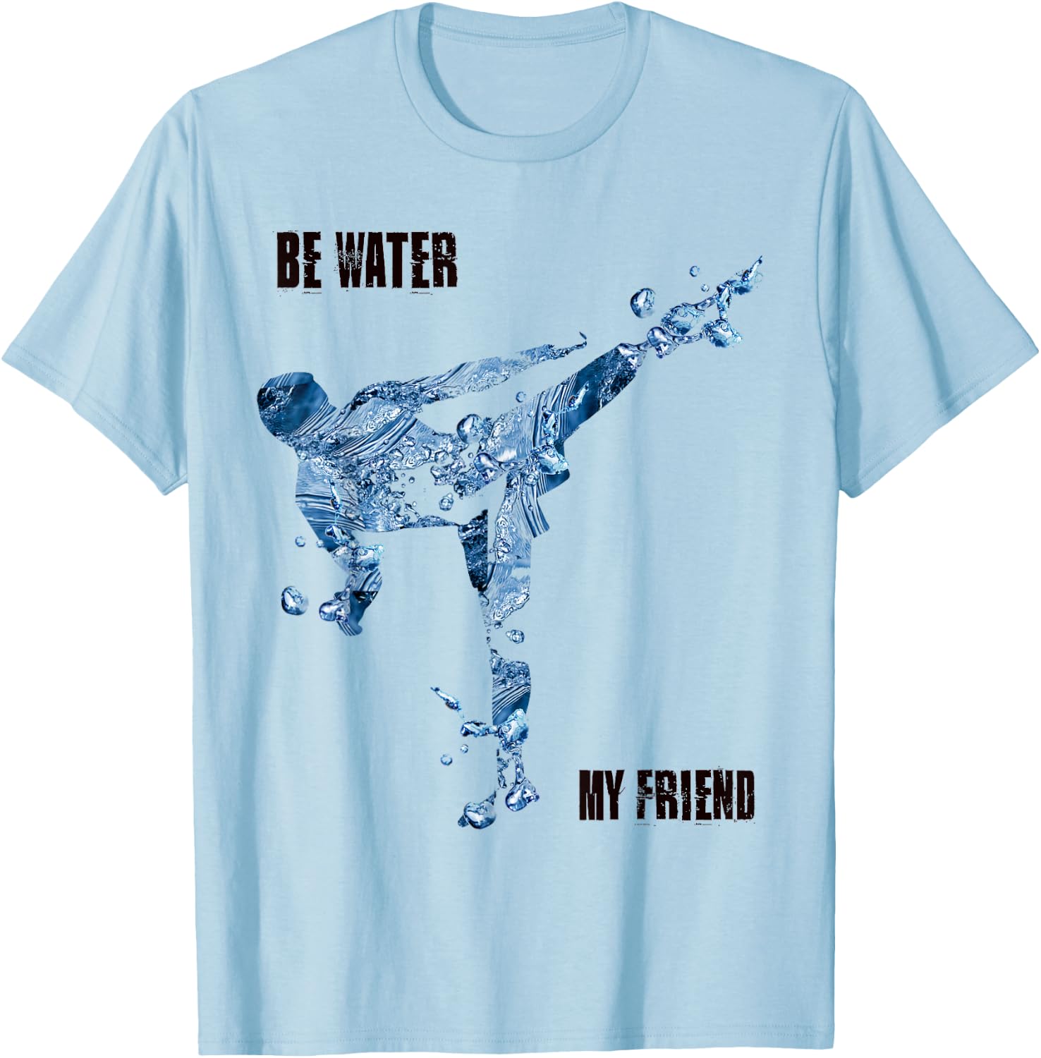 Be Water My Friend t Shirt - MMA Gifts T-Shirt - T-Shirt | Light Blue