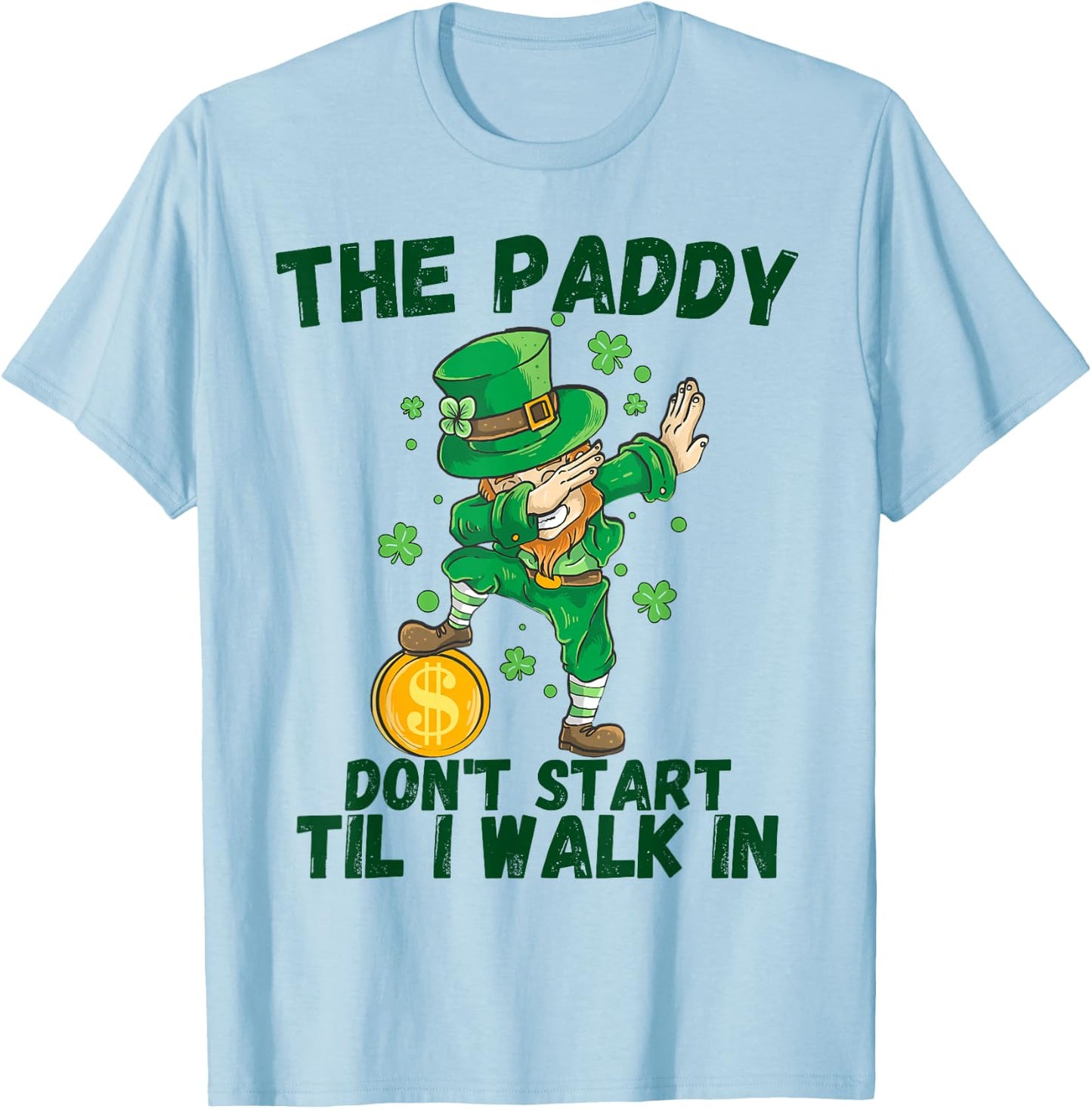 The Paddy Don't Start Til I Walk In Funny St Patricks Day T-Shirt - T-Shirt | Light Blue