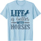 Life is Better with Horses Cute Horse Lover Horseback Riding T-Shirt - T-Shirt | Light Blue