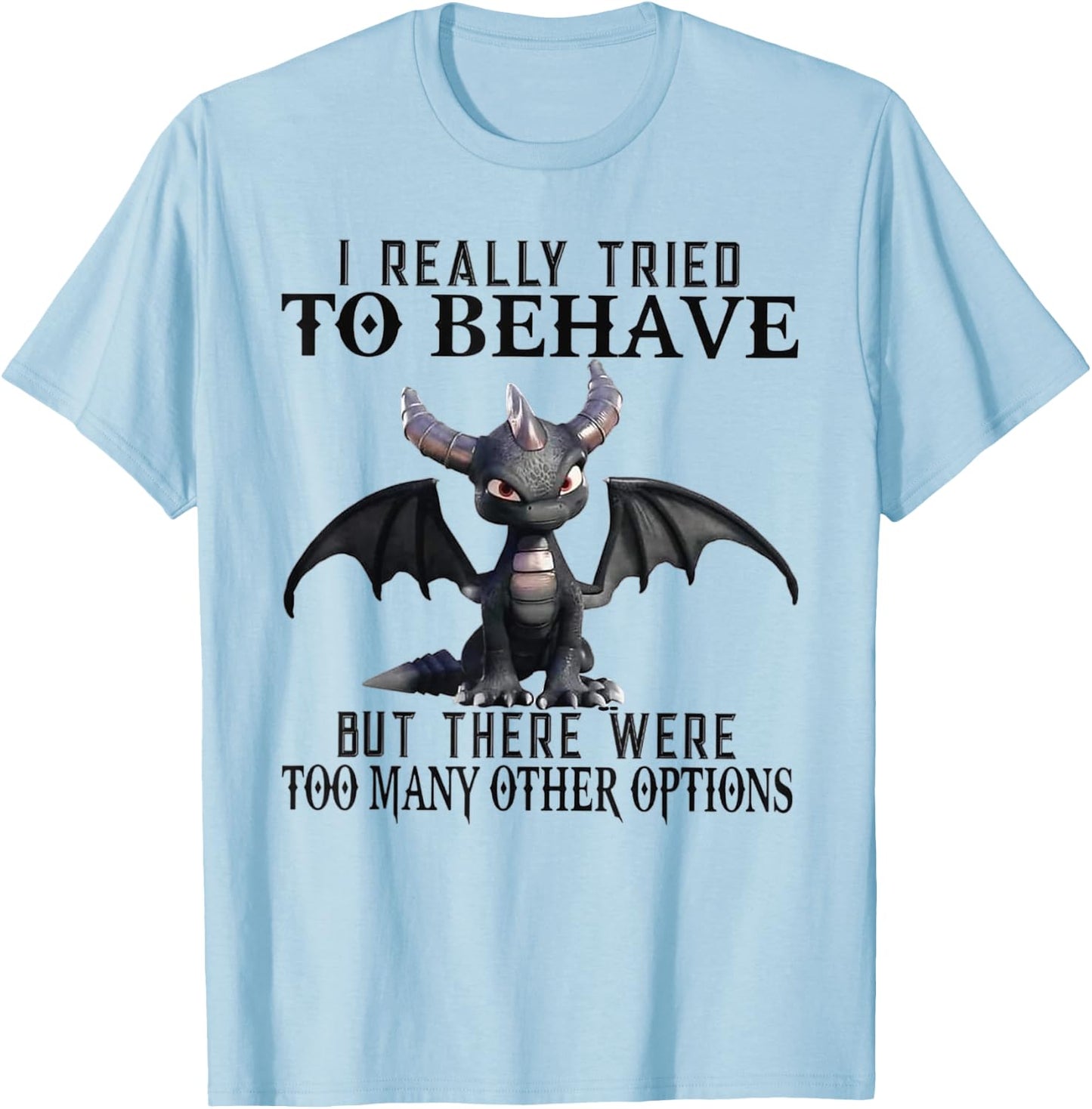 Dragon I Really Tried To Behave But There Were Too Many T-Shirt - T-Shirt | Light Blue