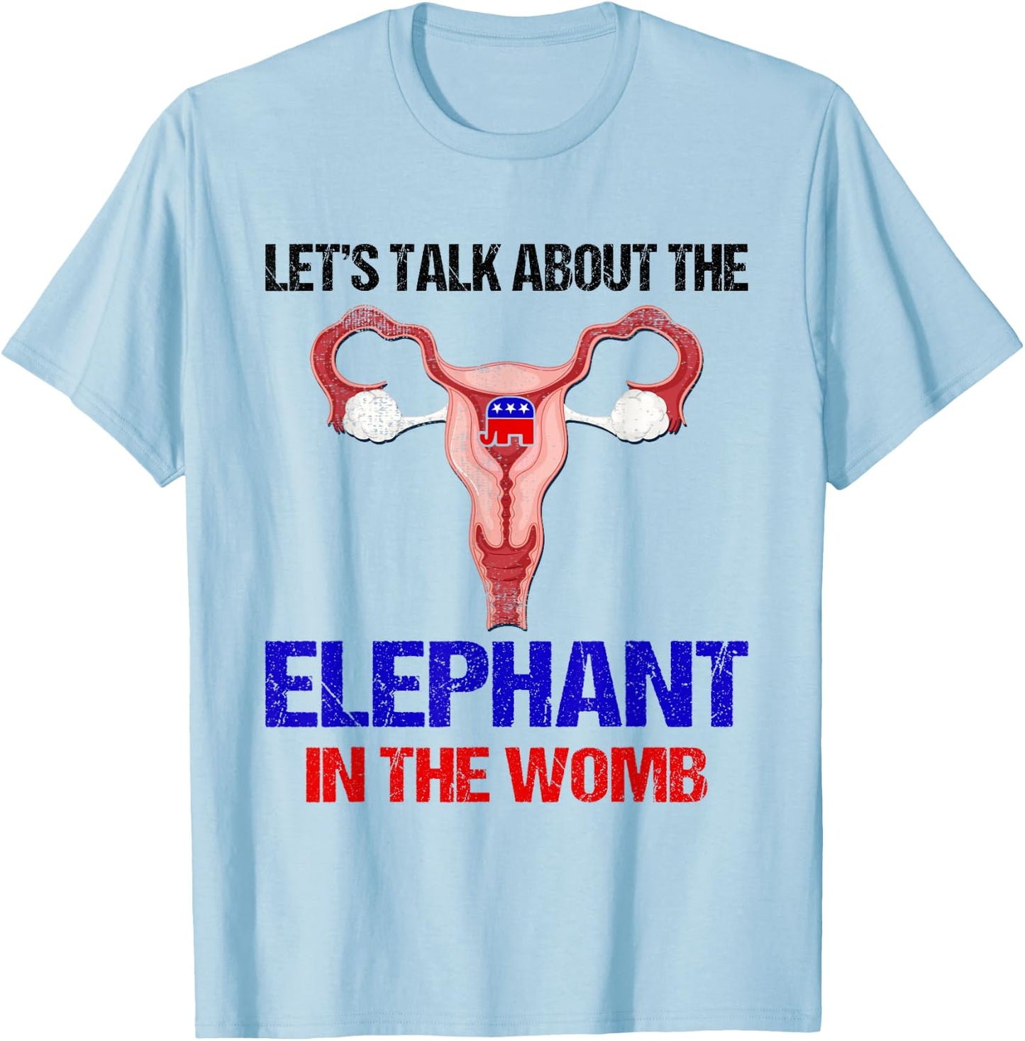 Let's Talk About The Elephant In The Womb T-Shirt - T-Shirt | Light Blue