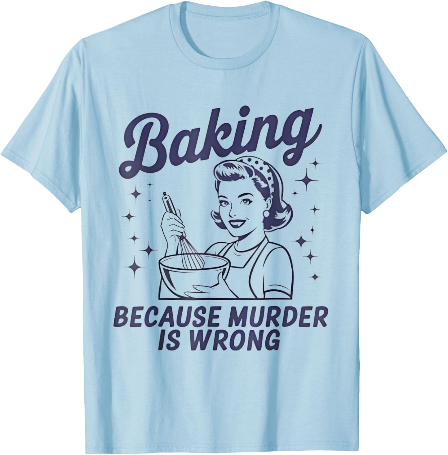 Baking Because Murder Is Wrong Funny Pastry Baker Baking T-Shirt - T-Shirt | Light Blue