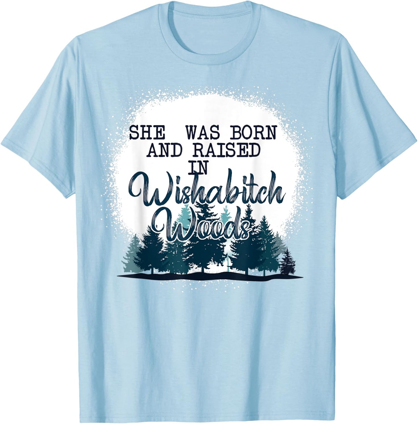 She Was Born And Raised In Wishabitch Woods Funny T-Shirt - T-Shirt | Light Blue