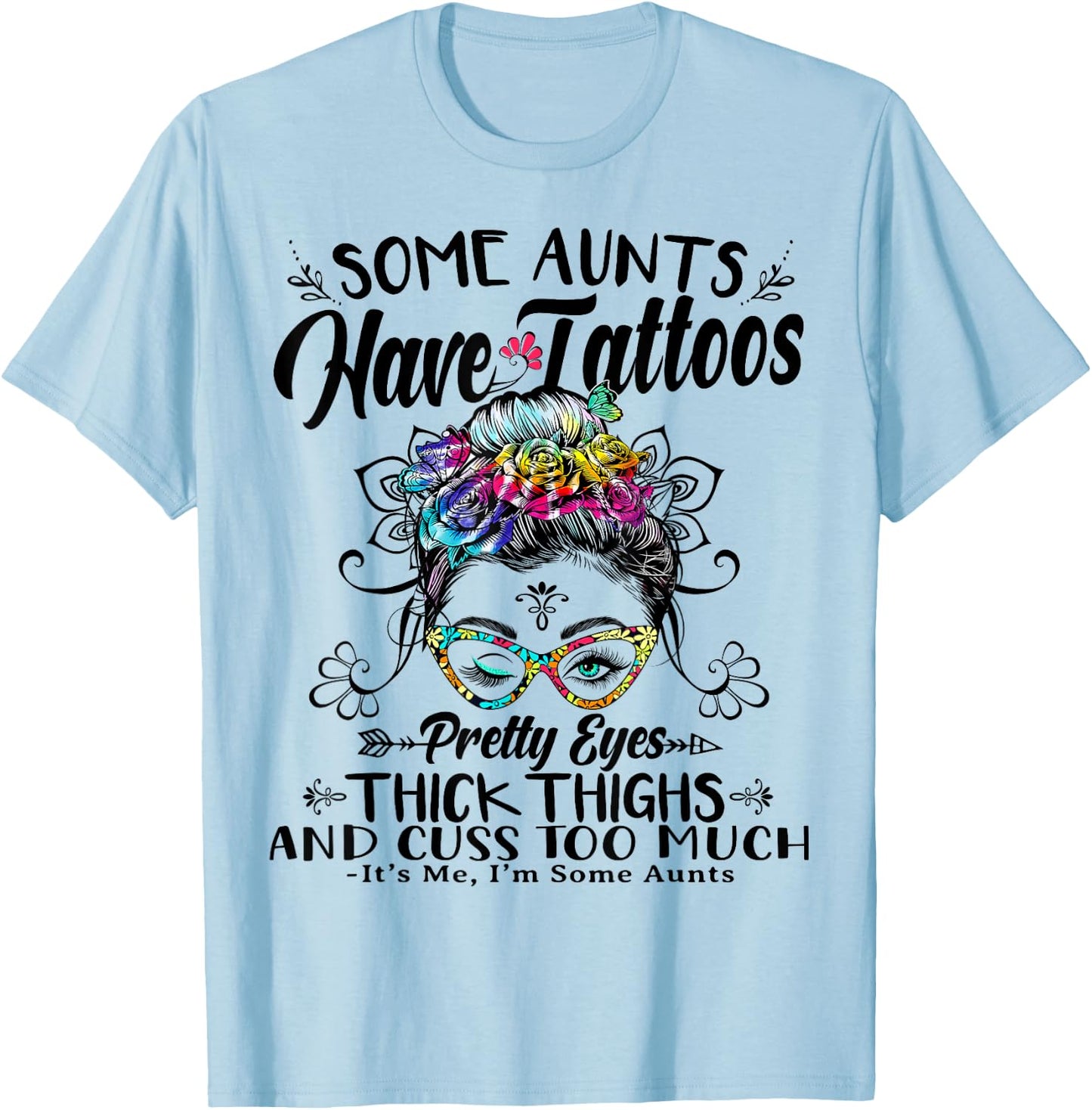 Some Aunts Have Tattoos Pretty Eyes Thick Thighs Messy Bun T-Shirt - T-Shirt | Light Blue