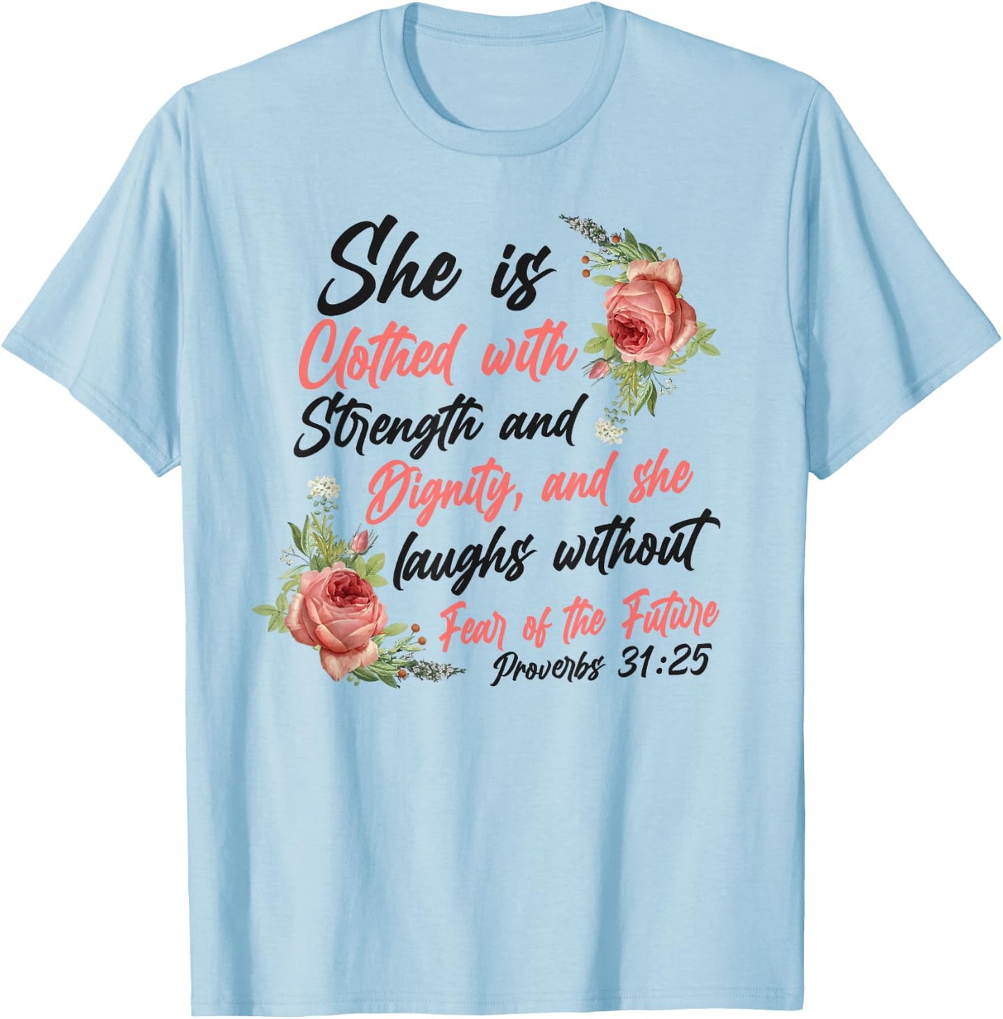 Christian Bible Verse Quote Rose Flower Proverbs 31:25 T-Shirt - T-Shirt | Light Blue