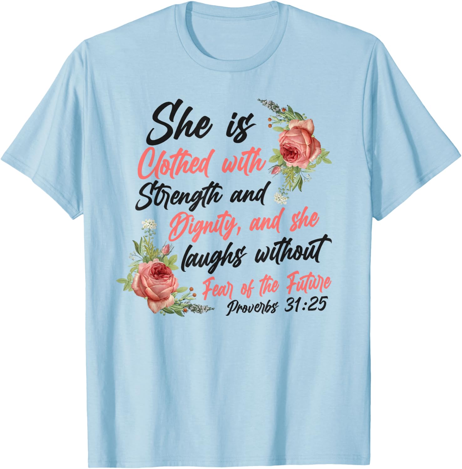 Christian Bible Verse Quote Rose Flower Proverbs 31:25 T-Shirt - T-Shirt | Light Blue