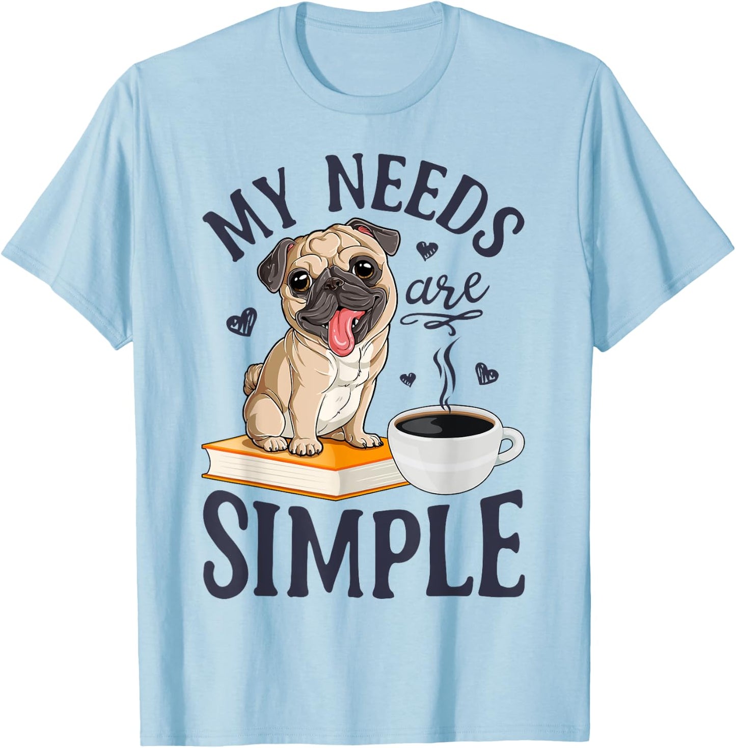 My Needs Are Simple Pug Dog Book Coffee Lover Gifts Funny T-Shirt - T-Shirt | Light Blue