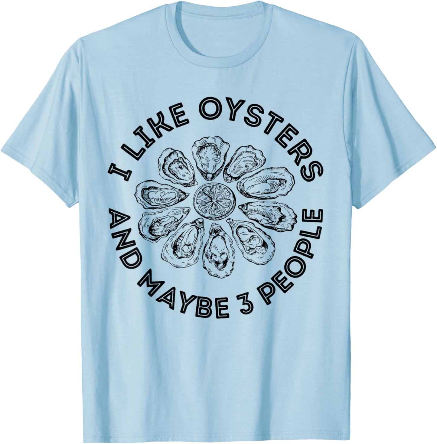 I Like Oysters and Maybe 3 People Apparel Funny Gag T-Shirt - T-Shirt | Light Blue