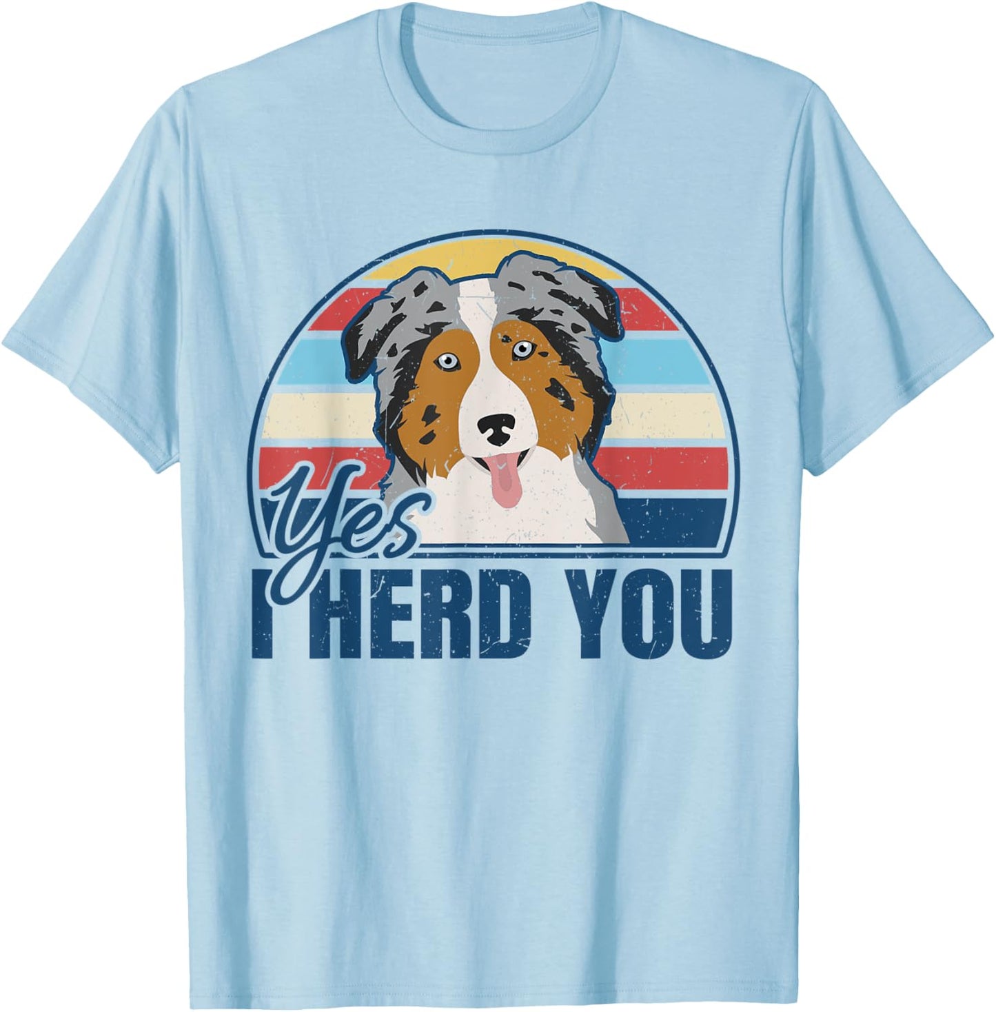 Funny Australian Shepherd Yes I Herd You Aussie Dog Lover T-Shirt - T-Shirt | Light Blue