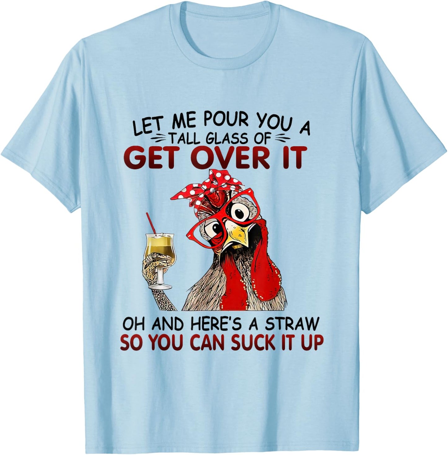 Let Me Pour You A Tall Glass of Get Over it - Chicken T-Shirt - T-Shirt | Light Blue