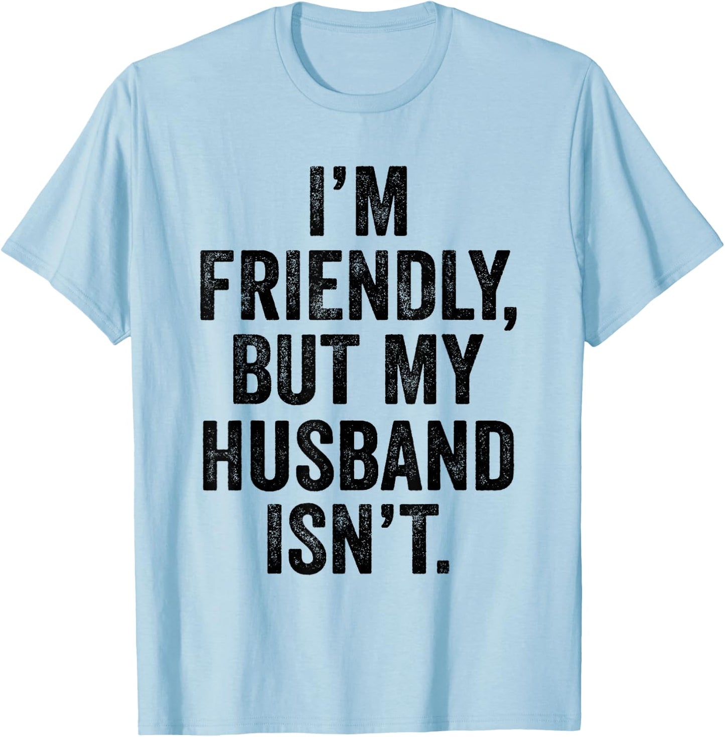 I'm Friendly But My Husband Isn't Don't Touch Me T-Shirt - T-Shirt | Light Blue