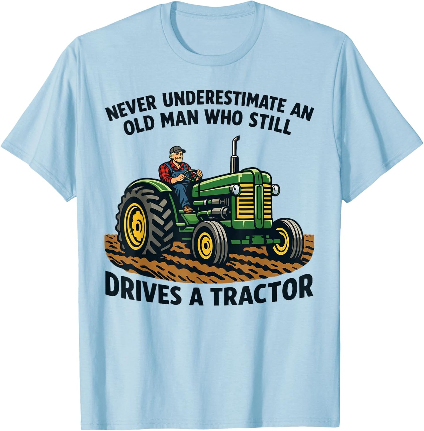 Never Underestimate an Old Man Who Still Drives A Tractor T-Shirt - T-Shirt | Light Blue