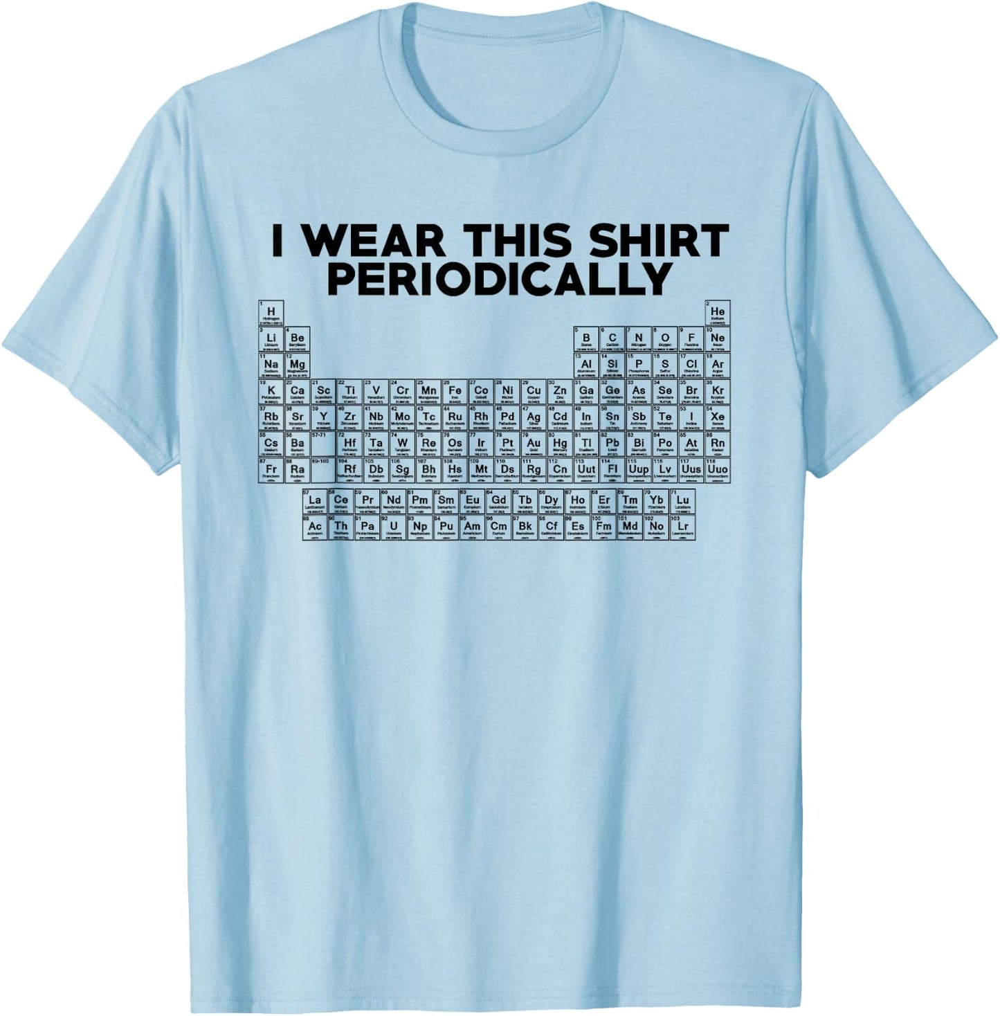 I Wear This Shirt Periodically Funny Science T-Shirt - T-Shirt | Light Blue