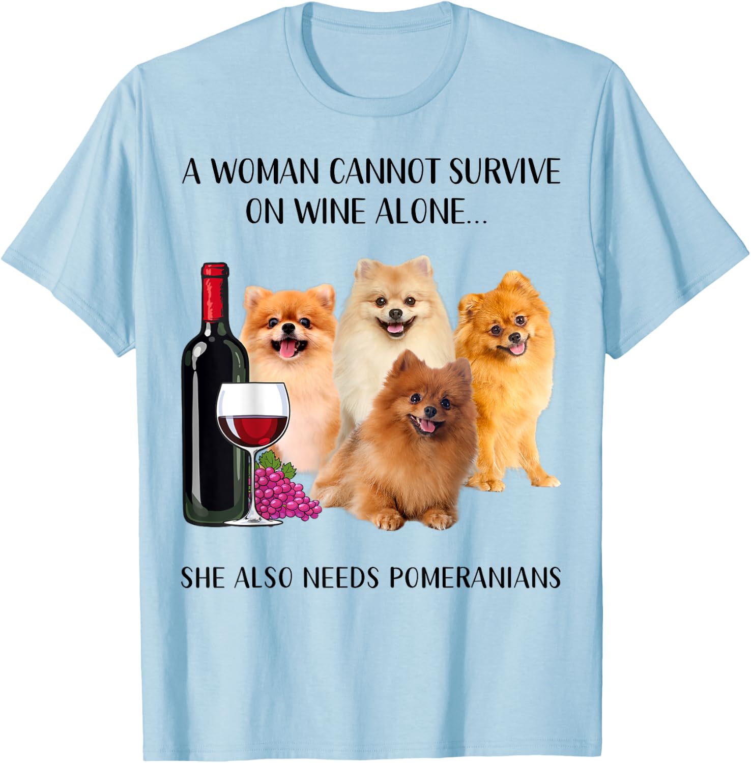 A Woman Cannot Survive On Wine Alone Pomeranian Lovers T-Shirt - T-Shirt | Light Blue