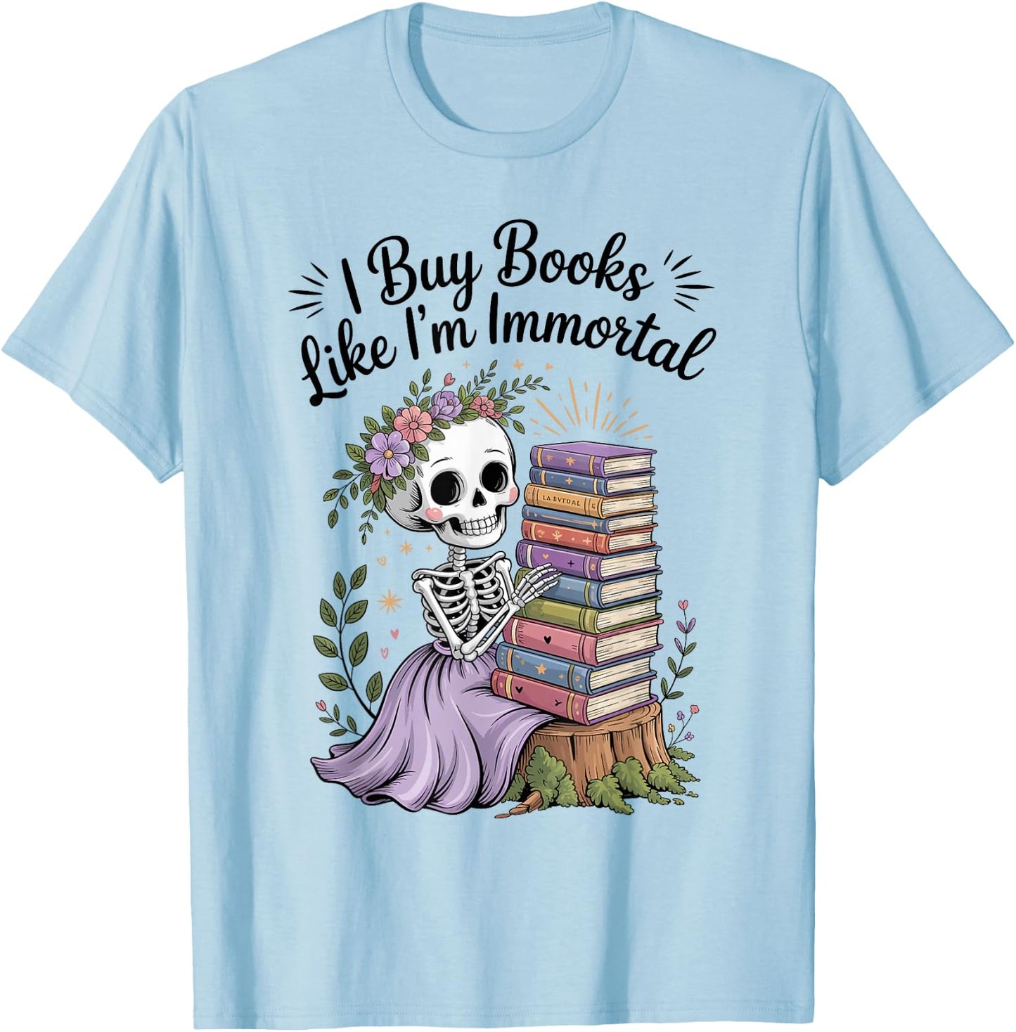 I Buy Books Like I'm Immortal Reading Book Lover Skeleton T-Shirt - T-Shirt | Light Blue