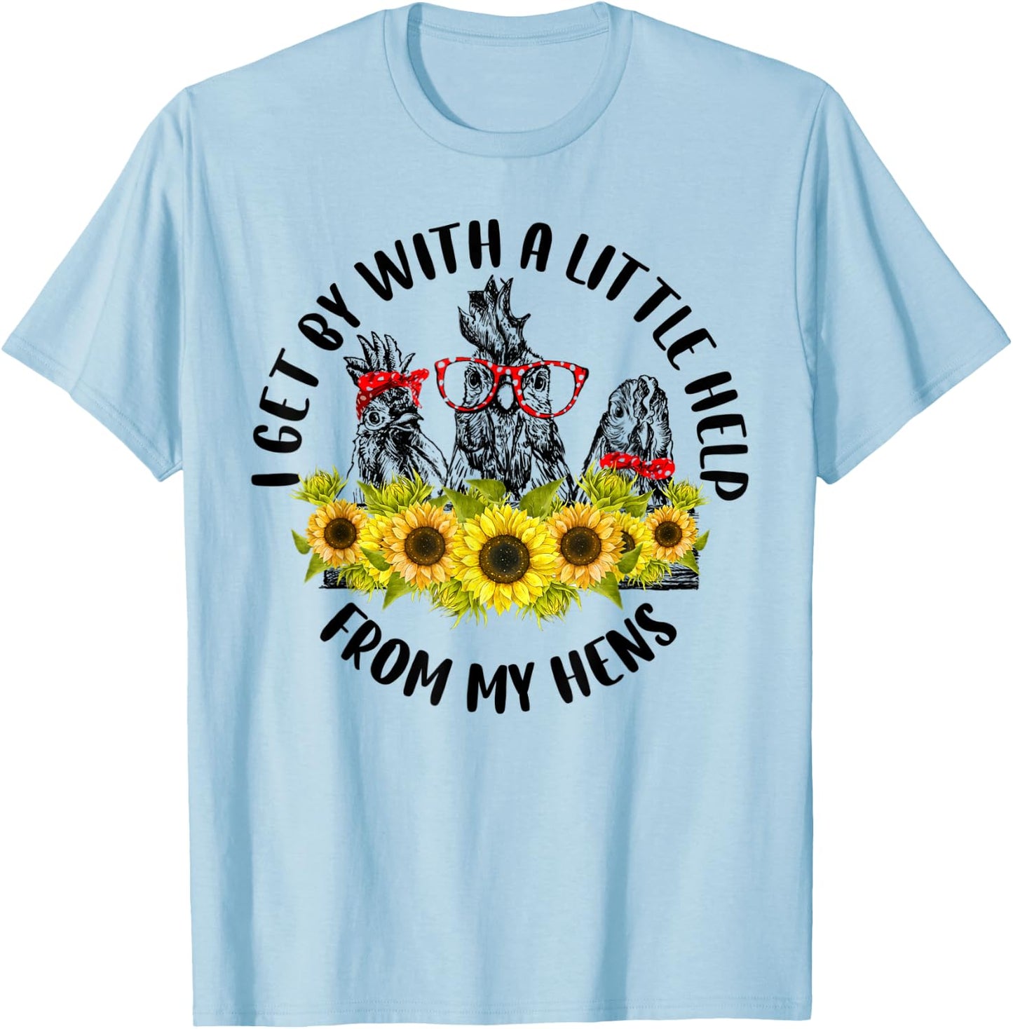 I Get A Little Help From My Hens Chicken Sunflower T-Shirt - T-Shirt | Light Blue