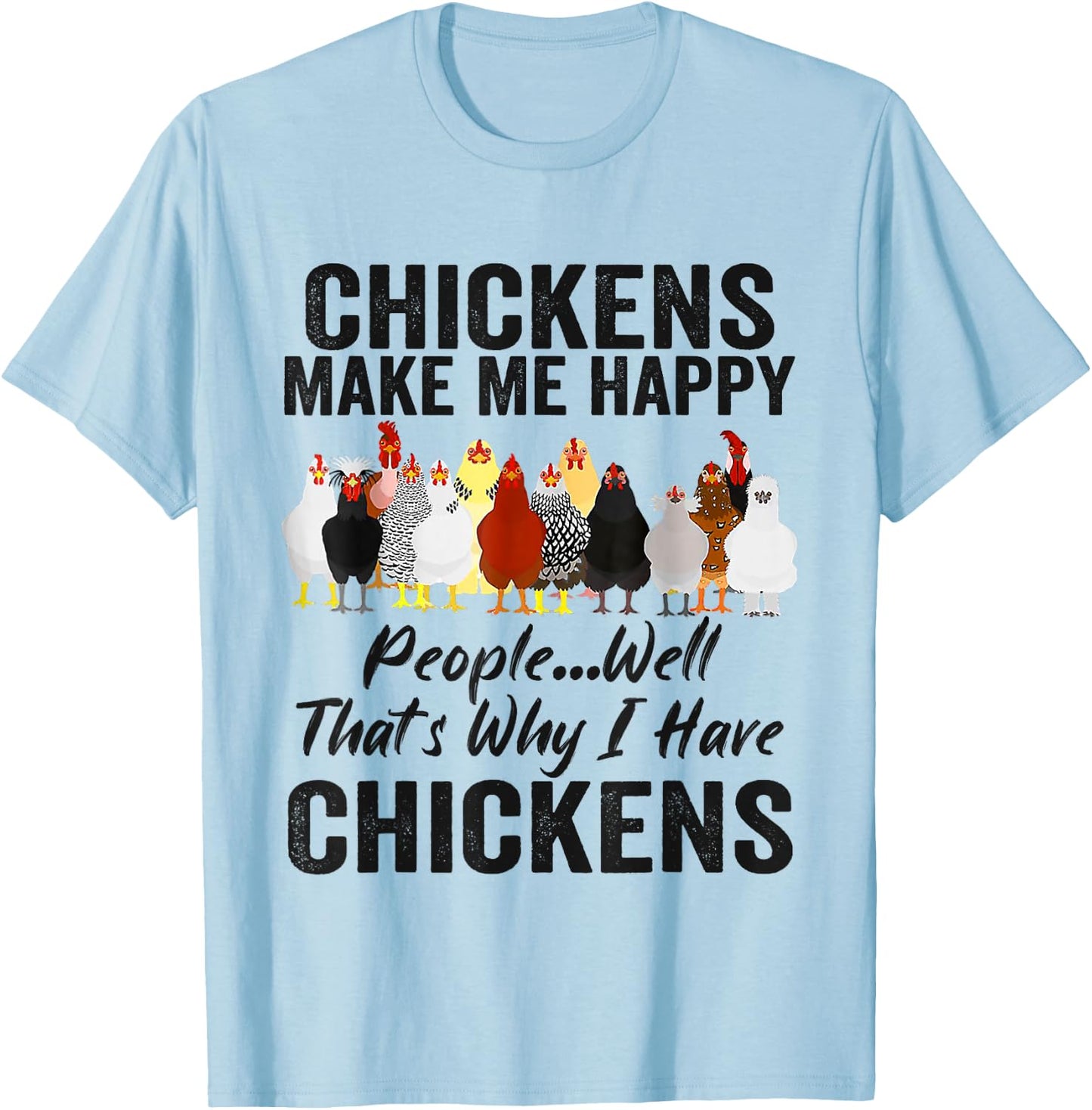 Chickens Make Me Happy People Well That's Why I Have Chicken T-Shirt - T-Shirt | Light Blue