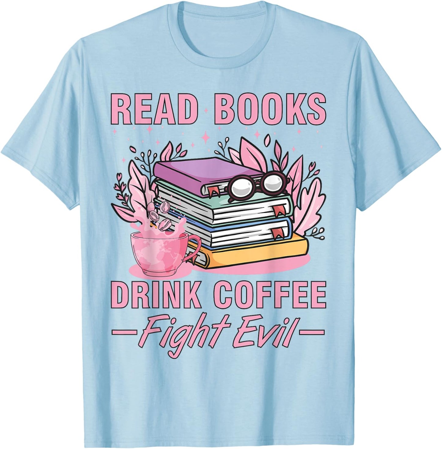 Read Books Drink Coffee Fight Evil Funny Book Coffee T-Shirt - T-Shirt | Light Blue